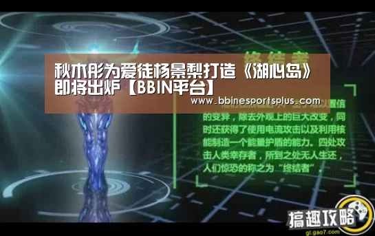 秋木彤为爱徒杨景梨打造《湖心岛》即将出炉【BBIN平台】(图1) BBIN足球