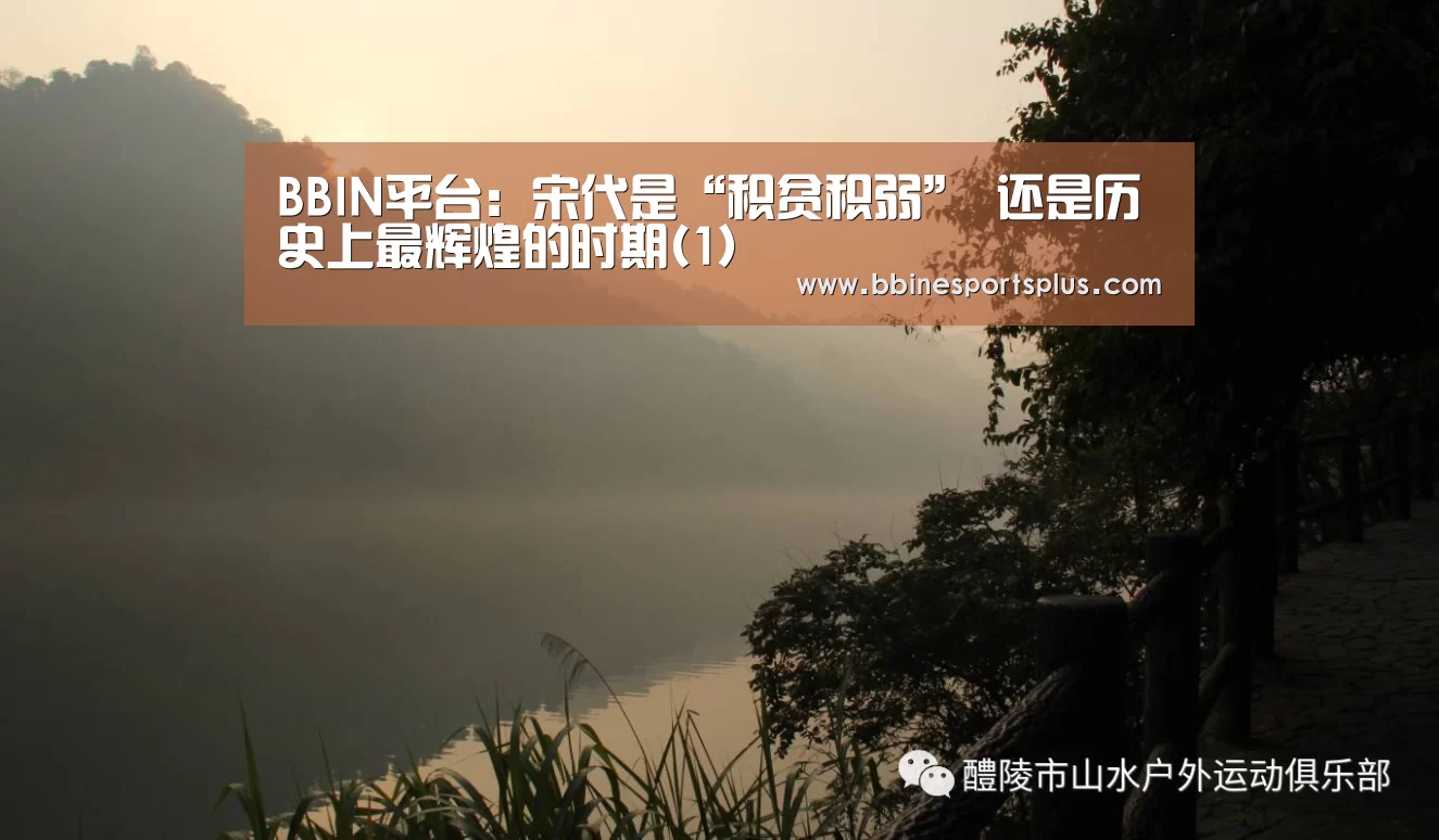 BBIN平台:宋代是“积贫积弱” 还是历史上最辉煌的时期(1)(图4) BBIN平台